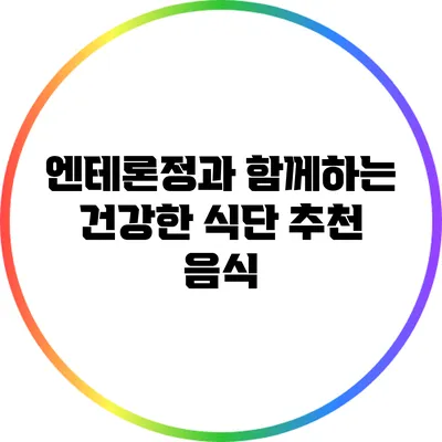 엔테론정과 함께하는 건강한 식단: 추천 음식