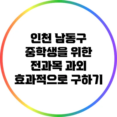 인천 남동구 중학생을 위한 전과목 과외 효과적으로 구하기