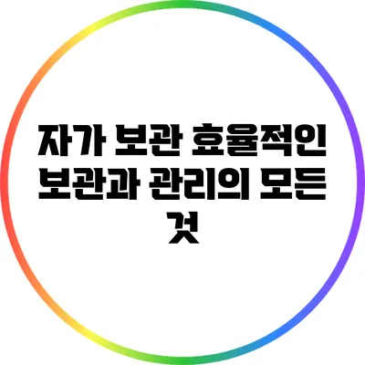 자가 보관: 효율적인 보관과 관리의 모든 것