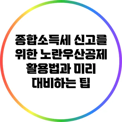 종합소득세 신고를 위한 노란우산공제 활용법과 미리 대비하는 팁