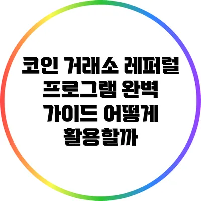 코인 거래소 레퍼럴 프로그램 완벽 가이드: 어떻게 활용할까?