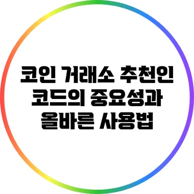 코인 거래소 추천인 코드의 중요성과 올바른 사용법