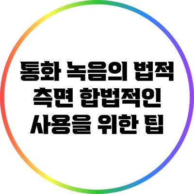 통화 녹음의 법적 측면: 합법적인 사용을 위한 팁