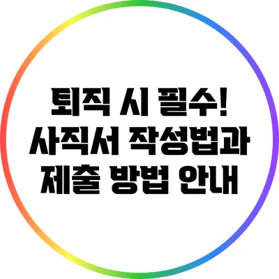 퇴직 시 필수! 사직서 작성법과 제출 방법 안내