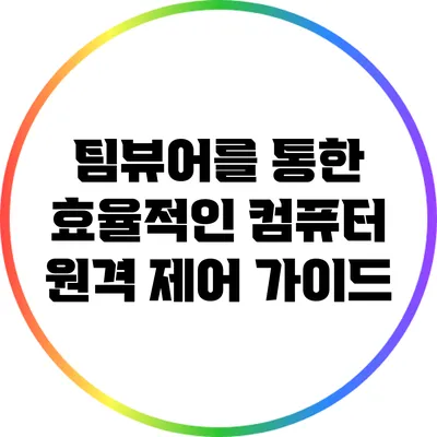 팀뷰어를 통한 효율적인 컴퓨터 원격 제어 가이드