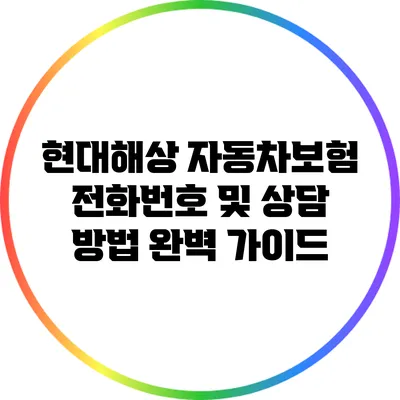 현대해상 자동차보험 전화번호 및 상담 방법 완벽 가이드