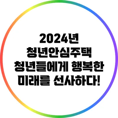 2024년 청년안심주택: 청년들에게 행복한 미래를 선사하다!