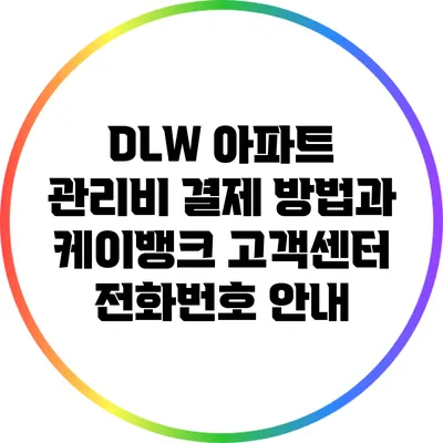 DLW 아파트 관리비 결제 방법과 케이뱅크 고객센터 전화번호 안내