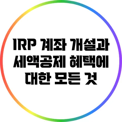 IRP 계좌 개설과 세액공제 혜택에 대한 모든 것