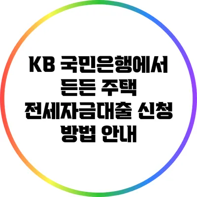 KB 국민은행에서 든든 주택 전세자금대출 신청 방법 안내