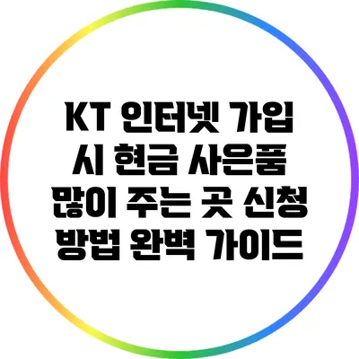 KT 인터넷 가입 시 현금 사은품 많이 주는 곳 신청 방법 완벽 가이드