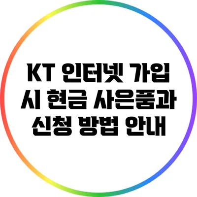 KT 인터넷 가입 시 현금 사은품과 신청 방법 안내