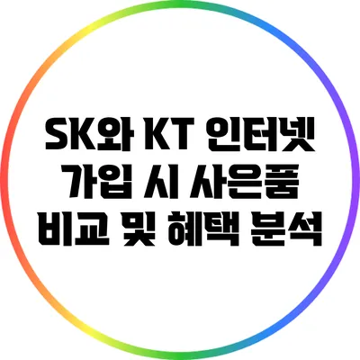 SK와 KT 인터넷 가입 시 사은품 비교 및 혜택 분석