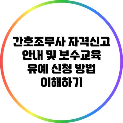 간호조무사 자격신고 안내 및 보수교육 유예 신청 방법 이해하기