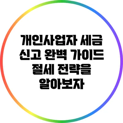 개인사업자 세금 신고 완벽 가이드: 절세 전략을 알아보자