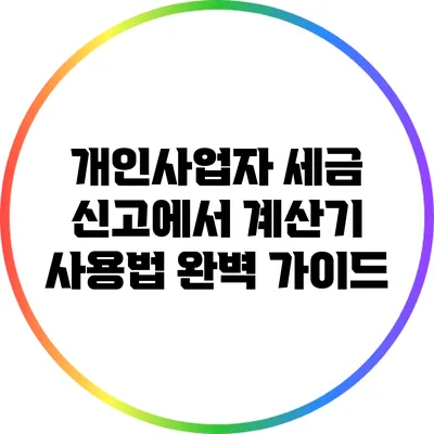 개인사업자 세금 신고에서 계산기 사용법 완벽 가이드