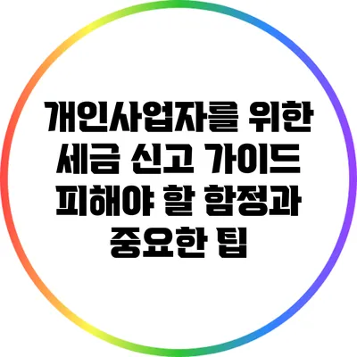 개인사업자를 위한 세금 신고 가이드: 피해야 할 함정과 중요한 팁