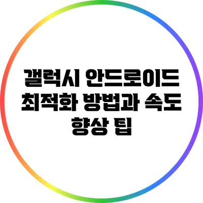 갤럭시 안드로이드 최적화 방법과 속도 향상 팁