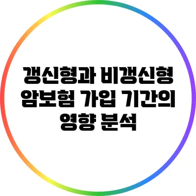 갱신형과 비갱신형 암보험: 가입 기간의 영향 분석