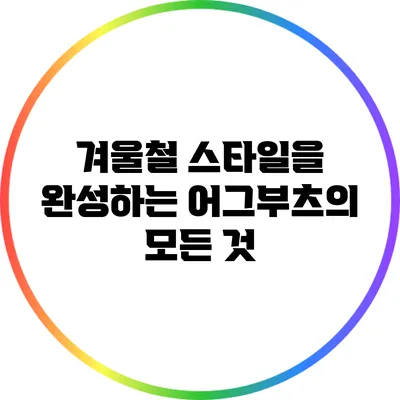 겨울철 스타일을 완성하는 어그부츠의 모든 것