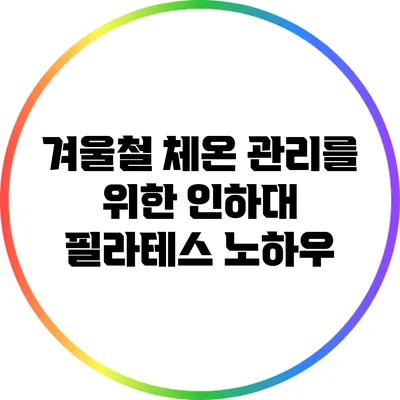 겨울철 체온 관리를 위한 인하대 필라테스 노하우