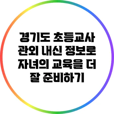 경기도 초등교사 관외 내신 정보로 자녀의 교육을 더 잘 준비하기