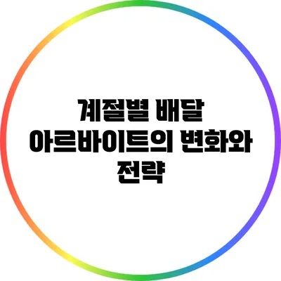 계절별 배달 아르바이트의 변화와 전략