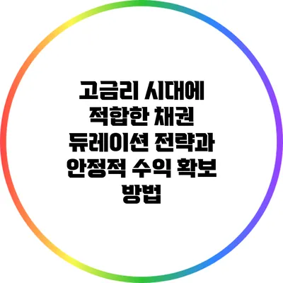 고금리 시대에 적합한 채권 듀레이션 전략과 안정적 수익 확보 방법