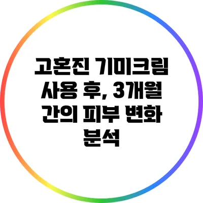 고혼진 기미크림 사용 후, 3개월 간의 피부 변화 분석