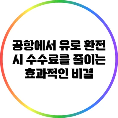 공항에서 유로 환전 시 수수료를 줄이는 효과적인 비결