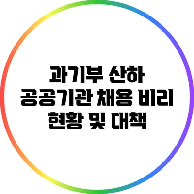 과기부 산하 공공기관 채용 비리 현황 및 대책