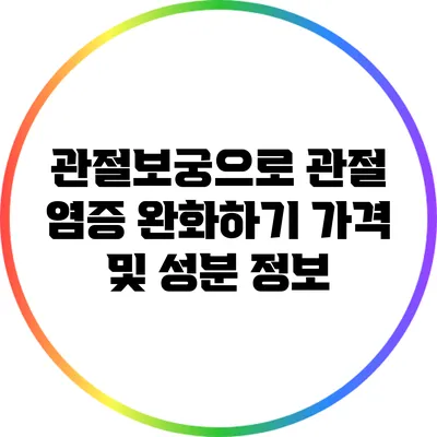 관절보궁으로 관절 염증 완화하기: 가격 및 성분 정보