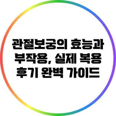 관절보궁의 효능과 부작용, 실제 복용 후기 완벽 가이드