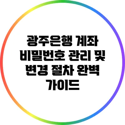 광주은행 계좌 비밀번호 관리 및 변경 절차 완벽 가이드