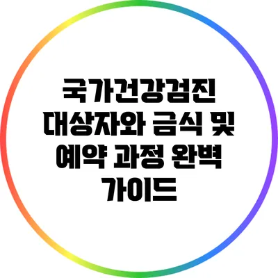 국가건강검진 대상자와 금식 및 예약 과정 완벽 가이드