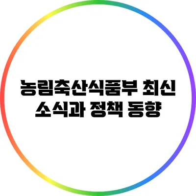 농림축산식품부 최신 소식과 정책 동향