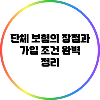 단체 보험의 장점과 가입 조건 완벽 정리