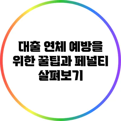 대출 연체 예방을 위한 꿀팁과 페널티 살펴보기