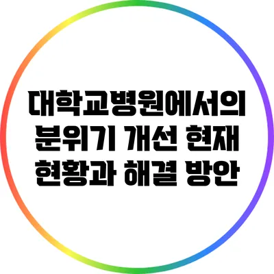 대학교병원에서의 분위기 개선: 현재 현황과 해결 방안