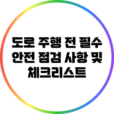 도로 주행 전 필수 안전 점검 사항 및 체크리스트