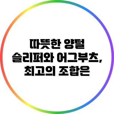 따뜻한 양털 슬리퍼와 어그부츠, 최고의 조합은?