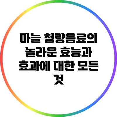 마늘 청량음료의 놀라운 효능과 효과에 대한 모든 것