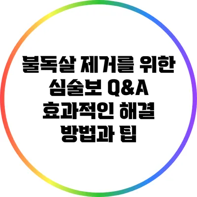 불독살 제거를 위한 심술보 Q&A: 효과적인 해결 방법과 팁