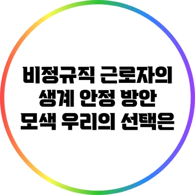 비정규직 근로자의 생계 안정 방안 모색: 우리의 선택은?