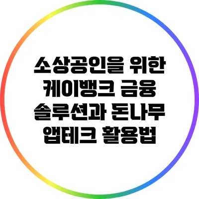 소상공인을 위한 케이뱅크 금융 솔루션과 돈나무 앱테크 활용법