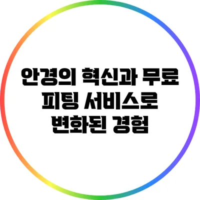 안경의 혁신과 무료 피팅 서비스로 변화된 경험