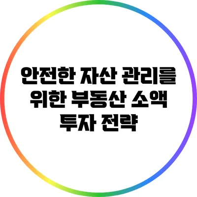 안전한 자산 관리를 위한 부동산 소액 투자 전략