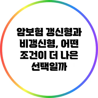 암보험 갱신형과 비갱신형, 어떤 조건이 더 나은 선택일까?