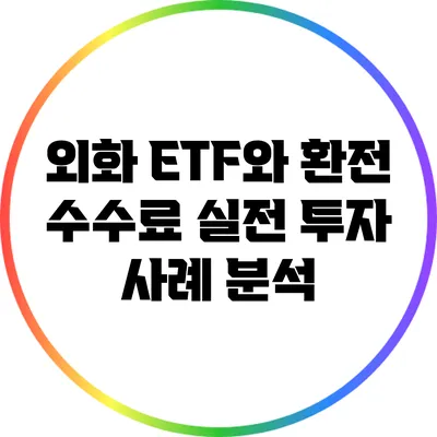 외화 ETF와 환전 수수료: 실전 투자 사례 분석