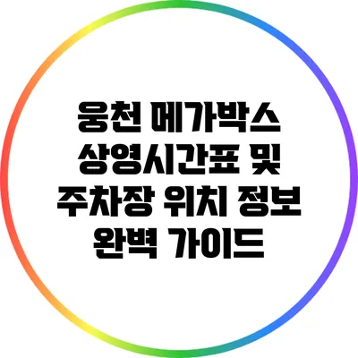 웅천 메가박스 상영시간표 및 주차장 위치 정보 완벽 가이드